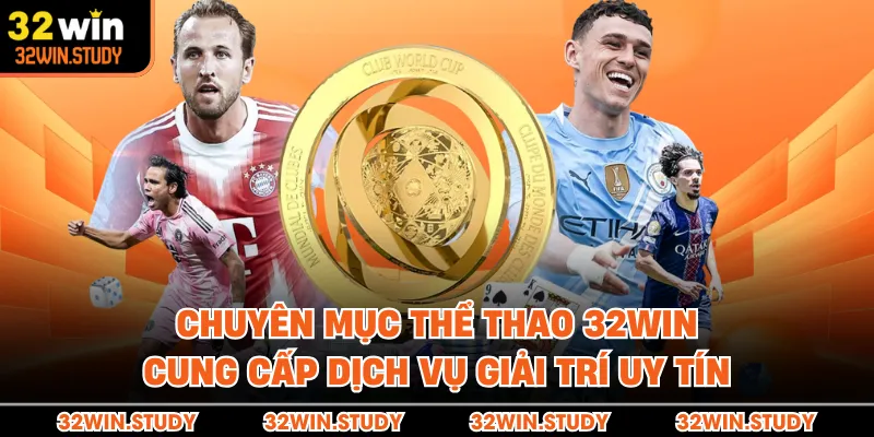 Chuyên mục thể thao 32WIN cung cấp dịch vụ giải trí uy tín