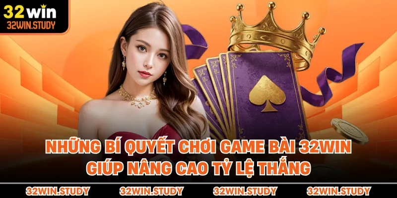Những bí quyết chơi game bài 32WIN giúp nâng cao tỷ lệ thắng