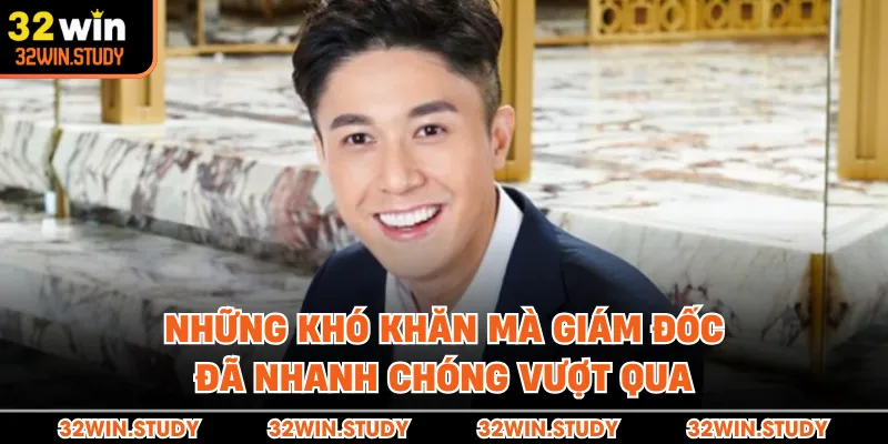 Những khó khăn mà giám đốc đã nhanh chóng vượt qua