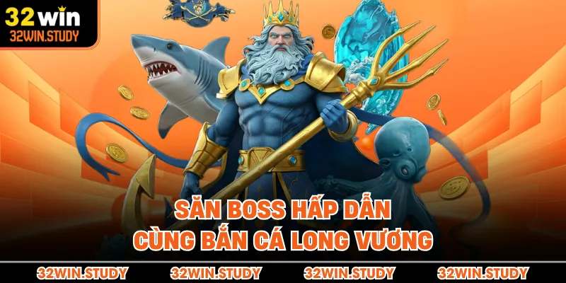 Săn boss hấp dẫn cùng bắn cá Long Vương