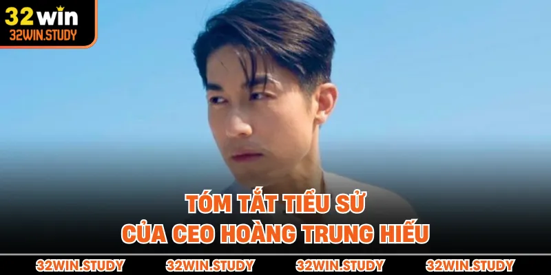 Tóm tắt tiểu sử của CEO Hoàng Trung Hiếu 