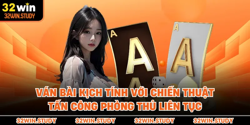 Ván bài kịch tính với chiến thuật tấn công phòng thủ liên tục